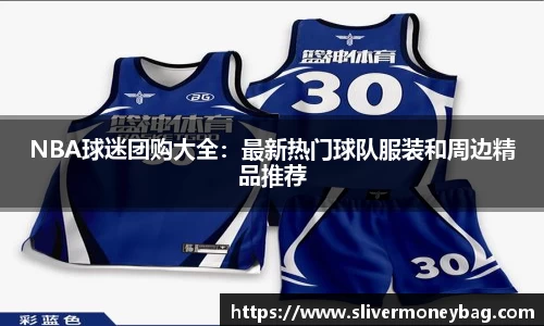NBA球迷团购大全：最新热门球队服装和周边精品推荐